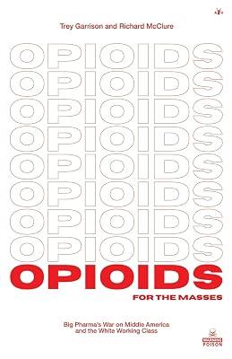 Opioids for the Masses: Big Pharma's War on Middle America And the White Working Class by Garrison, Trey; McClure, Richard | Paperback | True Crime 2