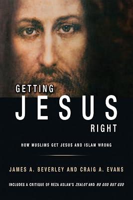 Getting Jesus Right: How Muslims Get Jesus and Islam Wrong: How Muslims Get Jesus and Islam Wrong by Evans, Dr Craig A; Beverley, Dr James | Paperback | Islam 2