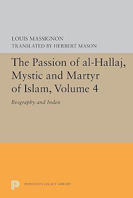 The Passion of Al-hallaj, Mystic and Martyr of Islam: Biography and Index (4) (Princeton Legacy Library: Bollingen Series XCVIII) by Massignon, Louis | Paperback | Religion 2