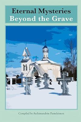 Eternal Mysteries Beyond the Grave: Orthodox Teachings on the Existence of God, the Immortality of the Soul, and Life Beyond the Grave | Paperback | Religion 2