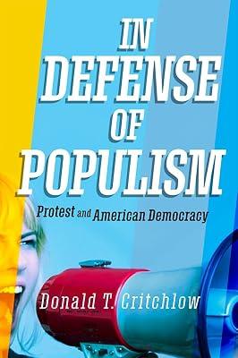 In Defense of Populism: Protest and American Democracy by Critchlow, Donald T. | Hardcover | Political Ideologies
