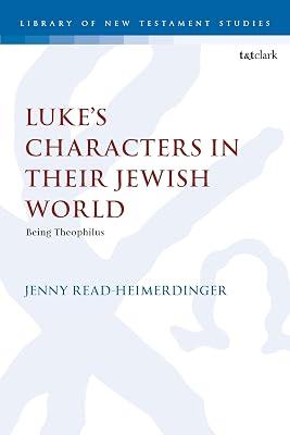 Luke’s Characters in Their Jewish World: Being Theophilus (Library of New Testament Studies) by Read-Heimerdinger, Jenny | Hardcover | Religion 2