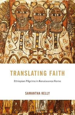 Translating Faith: Ethiopian Pilgrims in Renaissance Rome (I Tatti Studies in Italian Renaissance History) by Kelly, Samantha | Hardcover | European History 2