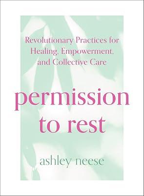 Permission to Rest: Transform your life with this self-help guide to tech you tips and tricks to be more calm, bring mindfulness into your every day and beat stress by Neese, Ashley | Hardcover | Mindfulness 2