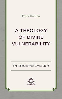 A Theology of Divine Vulnerability: The Silence that Gives Light by Hooton, Peter | Hardcover | Christianity 2