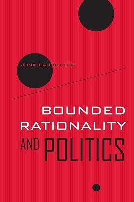 Bounded Rationality and Politics: Volume 6: 06 (The Aaron Wildavsky Forum for Public Policy) by Bendor, Jonathan | Paperback | Political Science 2