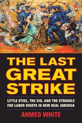 The Last Great Strike: Little Steel, the CIO, and the Struggle for Labor Rights in New Deal America by White, Ahmed | Paperback | History 2