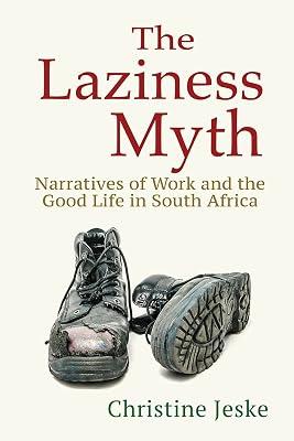 The Laziness Myth: Narratives of Work and the Good Life in South Africa by Jeske, Christine | Paperback | African History 2