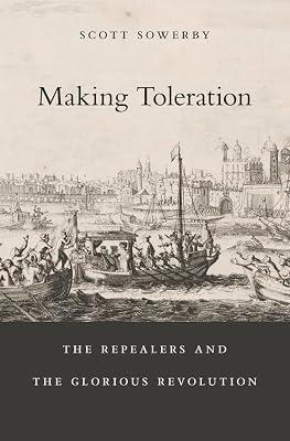 Making Toleration: The Repealers and the Glorious Revolution: 181 (Harvard Historical Studies, 181) by Sowerby, Scott | Hardcover | History