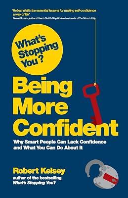 Being More Confident: Why Smart People Can Lack Confidence, and What You Can Do About It (What's Stopping You?) by Kelsey, Robert | Paperback | Business & Economics 2