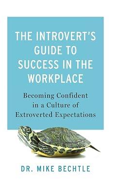 The Introvert’s Guide to Success in the Workplace: Becoming Confident in a Culture of Extroverted Expectations by Bechtle, Mike | Hardcover | Self-Help 2