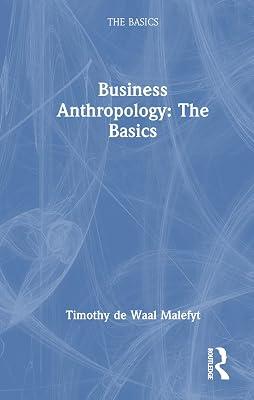 Business Anthropology: The Basics: The Basics by de Waal Malefyt, Timothy | Hardcover | The Arts: General Topics 2