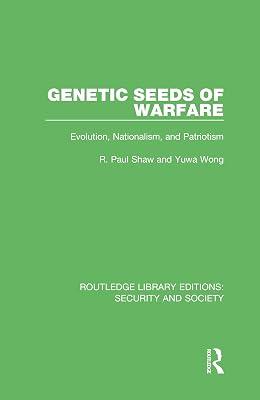 Genetic Seeds of Warfare: Evolution, Nationalism, and Patriotism: 11 (Routledge Library Editions: Security and Society, 11) by Wong, Yuwa; Shaw, R. Paul | Hardcover | Political Science 2
