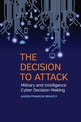 The Decision to Attack: Military and Intelligence Cyber Decision-Making: 5 (Studies in Security and International Affairs) by Brantly, Aaron Franklin | Paperback | Political Science 2