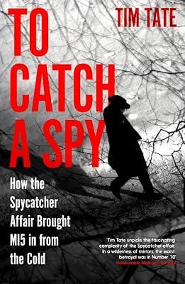 To Catch a Spy: How the Spycatcher Affair Brought MI5 in from the Cold by Tate, Tim | Hardcover | Espionage & Secret Services