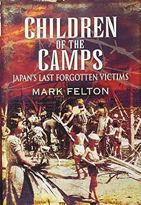 Children of the Camps: Japan's Last Forgotten Victims by Felton, Mark | Hardcover | Second World War