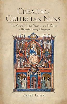 Creating Cistercian Nuns: The Women's Religious Movement and Its Reform in Thirteenth-Century Champagne by Lester, Anne E. | Hardcover | History 2