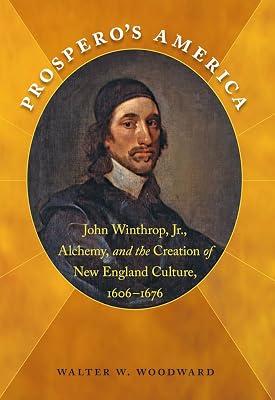 Prospero's America: John Winthrop, Jr., Alchemy, and the Creation of New England Culture, 1606-1676 (Published for the Omohundro Institute of Early ... History and Culture, Williamsburg, Virginia) by Woodward, Walter W. | Paperback | History Of The Americas 2