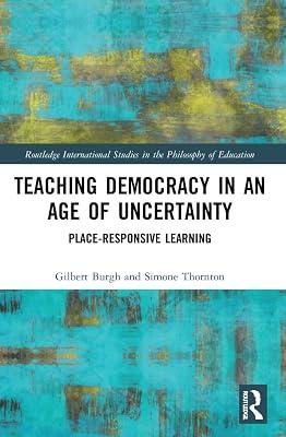 Teaching Democracy in an Age of Uncertainty: Place-Responsive Learning (Routledge International Studies in the Philosophy of Education) by Thornton, Simone; Burgh, Gilbert | Paperback | Educational Strategies And Policy 2