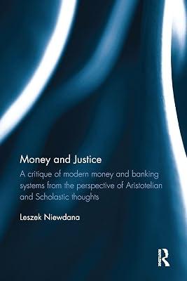 Money and Justice: A critique of modern money and banking systems from the perspective of Aristotelian and Scholastic thoughts by Niewdana, Leszek | Paperback | Politics And Government 2