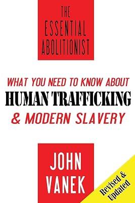 The Essential Abolitionist: What You Need to Know About Human Trafficking & Modern Slavery by Vanek, John | Paperback | Political Science 2