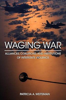 Waging War: Alliances, Coalitions, and Institutions of Interstate Violence by Weitsman, Patricia A. | Paperback | Political Science 2