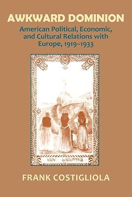 Awkward Dominion: American Political, Economic and Cultural Relations With Europe, 1919-1933 by Costigliola, Frank | Paperback | History 2