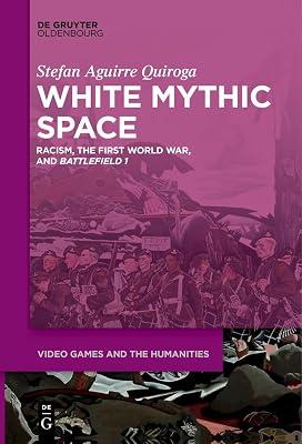 White Mythic Space: Racism, the First World War, and Battlefield 1: 2 (Video Games and the Humanities, 2) by Quiroga, Stefan Aguirre | Perfect | History 2