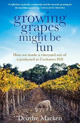Growing Grapes Might Be Fun: How We Made a Vineyard Out of a Junkyard at Cockatoo Hill by Macken, Deirdre | Paperback | Biography & Autobiography
