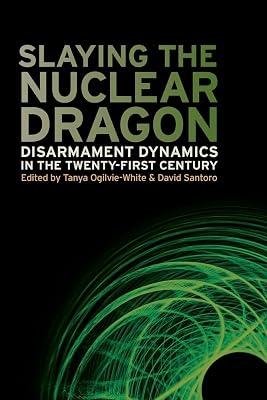 Slaying the Nuclear Dragon: Disarmament Dynamics in the Twenty-First Century: 14 (Studies in Security and International Affairs) | Paperback | Political Science 2