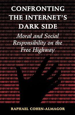 Confronting the Internet's Dark Side: Moral and Social Responsibility on the Free Highway by Cohen-Almagor, Raphael | Paperback | Law
