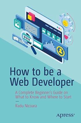 How to be a Web Developer: A Complete Beginner's Guide on What to Know and Where to Start by Nicoara, Radu | Paperback | Web Programming 2