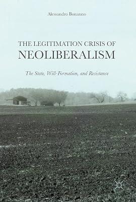 The Legitimation Crisis of Neoliberalism: The State, Will-Formation, and Resistance by Alessandro Bonanno | Hardcover | Sociology: Work & Labour 2