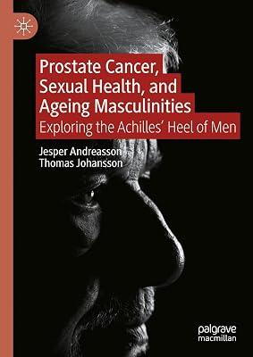 Prostate Cancer, Sexual Health, and Ageing Masculinities: Exploring the Achilles' Heel of Men by Thomas Johansson; Jesper Andreasson | Hardcover | Illness & Addiction: Social Aspects 2