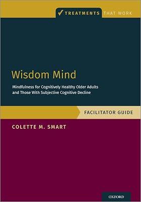 Wisdom Mind: Mindfulness for Cognitively Healthy Older Adults and Those With Subjective Cognitive Decline, Facilitator Guide (Treatments That Work) by Smart, Colette M. | Paperback | Psychology 2