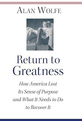 Return to Greatness: How America Lost Its Sense of Purpose and What It Needs to Do to Recover It by Wolfe, Alan | Hardcover | Political Science 2