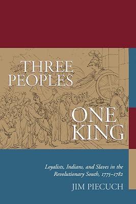 Three Peoples, One King: Loyalists, Indians and Slaves in the Revolutionary South, 1775-1782 by Piecuch, Jim | Paperback | History Of The Americas 2