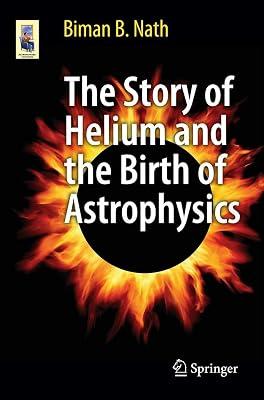 The Story of Helium and the Birth of Astrophysics (Astronomers' Universe) by Nath, Biman B. | Paperback | Popular Science 2