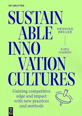 Sustainable Innovation Cultures: 68 Practices and Methods for Gaining Competitve Edge and Impact by Breuer, Henning; Ivanov, Kiril | Perfect | Business & Economics 2