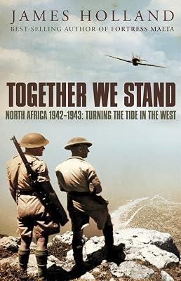Together We Stand: North Africa 1942–1943: Turning the Tide in the West: Britain, America and the War in North Africa, May 1942-May 1943 by Holland, James | Hardcover | European History 2