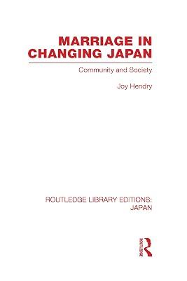 Marriage in Changing Japan: Community & Society (Routledge Library Editions: Japan) by Hendry, Joy | Hardcover | Reference 2