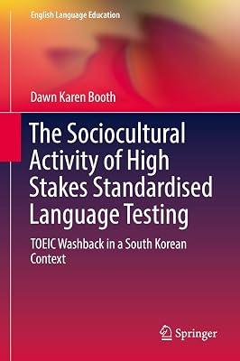 The Sociocultural Activity of High Stakes Standardised Language Testing: TOEIC Washback in a South Korean Context: 12 (English Language Education) by Booth, Dawn Karen | Hardcover | Examinations & Assessment 2