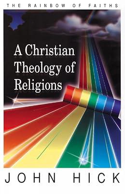 A Christian Theology of Religions: The Rainbow of Faiths by Hick, John | Paperback | Christianity 2