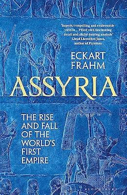 Assyria: The Rise and Fall of the World's First Empire (Bloomsbury Publishing) by Frahm, Eckart | Hardcover | History