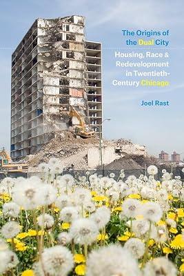 The Origins of the Dual City – Housing, Race, and Redevelopment in Twentieth–Century Chicago by Rast, Joel | Hardcover | History Of The Americas