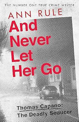 AND NEVER LET HER GO by Rule, Ann | Paperback | True Crime