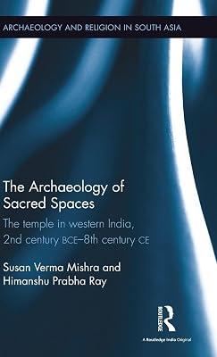 The Archaeology of Sacred Spaces: The temple in western India, 2nd century BCE - 8th century CE (Archaeology and Religion in South Asia) by Ray, Himanshu Prabha; Verma Mishra, Susan | Hardcover | History 2