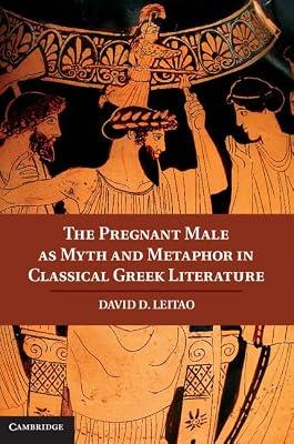 The Pregnant Male as Myth and Metaphor in Classical Greek Literature by Leitao, David D. | Hardcover | History