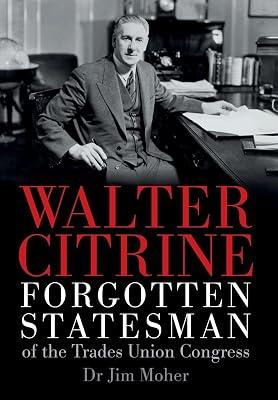 Walter Citrine: Forgotten Statesman of the Trades Union Congress by Moher, Dr Jim | Hardcover | Autobiography: Historical 2