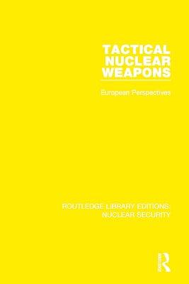 Tactical Nuclear Weapons: European Perspectives: 2 (Routledge Library Editions: Nuclear Security) by Stockholm International Peace Research Institute, SIPRI | Hardcover | Politics And Government 2